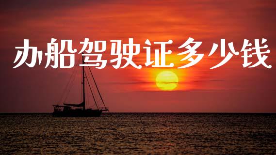 办船驾驶证多少钱_https://m.fansifence.com_个股行情_第1张