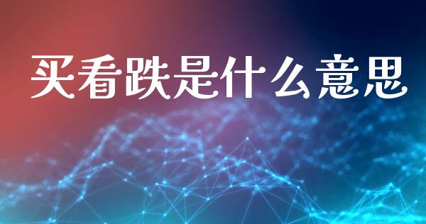 买看跌是什么意思_https://m.fansifence.com_公募基金_第1张