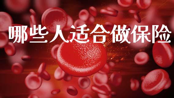 哪些人适合做保险_https://m.fansifence.com_贵金属行情_第1张