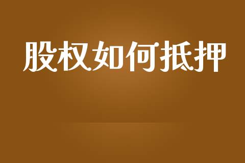 股权如何抵押_https://m.fansifence.com_贵金属行情_第1张
