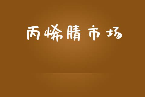 丙烯腈市场_https://m.fansifence.com_个股行情_第1张
