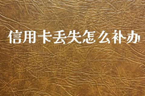 信用卡丢失怎么补办_https://m.fansifence.com_个股行情_第1张