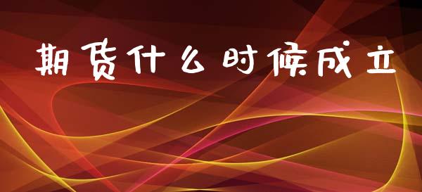 期货什么时候成立_https://m.fansifence.com_公募基金_第1张