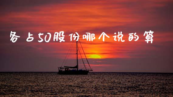 各占50股份哪个说的算_https://m.fansifence.com_公募基金_第1张