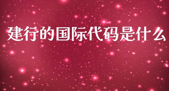 建行的国际代码是什么_https://m.fansifence.com_贵金属行情_第1张