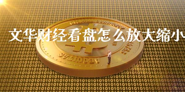 文华财经看盘怎么放大缩小_https://m.fansifence.com_公募基金_第1张