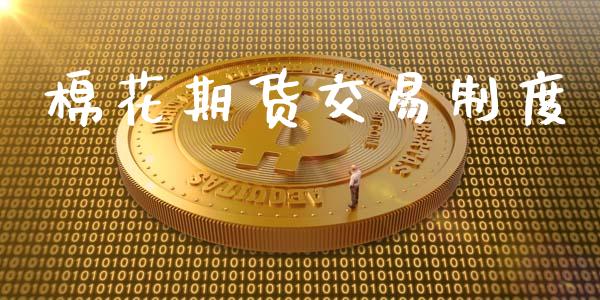 棉花期货交易制度_https://m.fansifence.com_公募基金_第1张