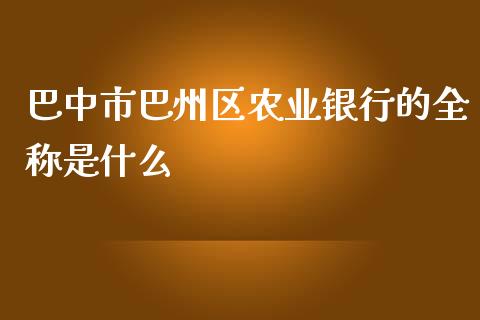 巴中市巴州区农业银行的全称是什么_https://m.fansifence.com_个股行情_第1张
