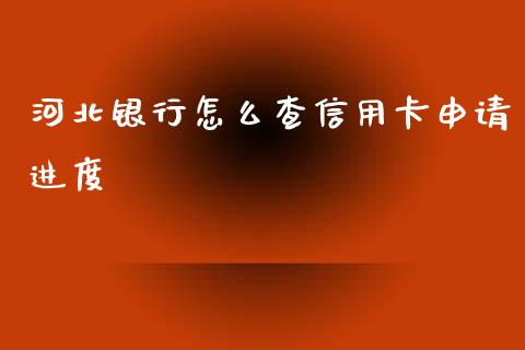 河北银行怎么查信用卡申请进度_https://m.fansifence.com_消费金融_第1张