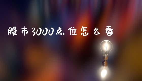 股市3000点位怎么看_https://m.fansifence.com_贵金属行情_第1张
