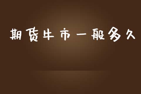 期货牛市一般多久_https://m.fansifence.com_消费金融_第1张