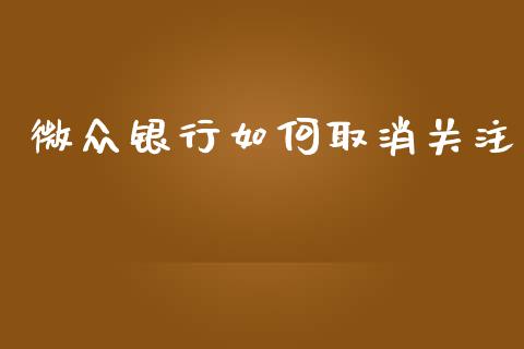 微众银行如何取消关注_https://m.fansifence.com_个股行情_第1张
