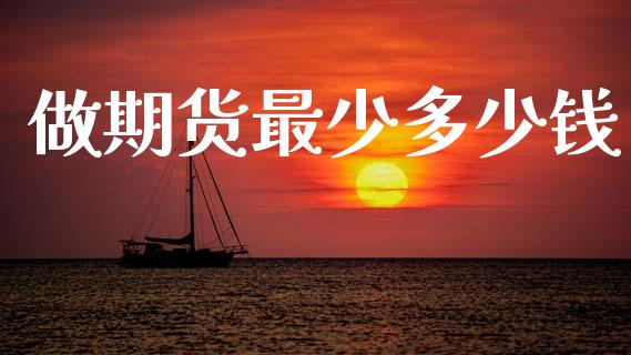 做期货最少多少钱_https://m.fansifence.com_个股行情_第1张