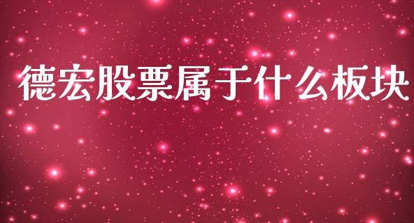 德宏股票属于什么板块_https://m.fansifence.com_个股行情_第1张