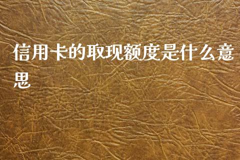 信用卡的取现额度是什么意思_https://m.fansifence.com_贵金属行情_第1张