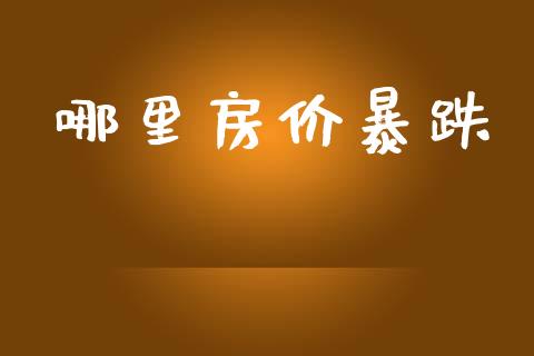 哪里房价暴跌_https://m.fansifence.com_贵金属行情_第1张
