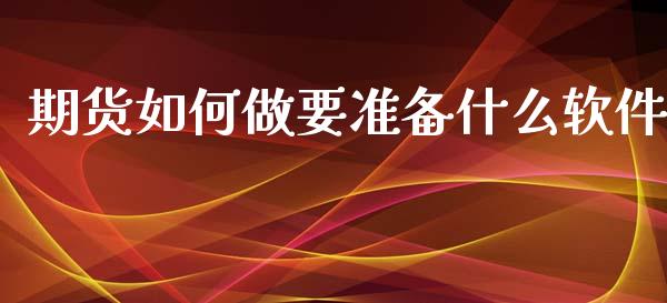 期货如何做要准备什么软件_https://m.fansifence.com_公募基金_第1张