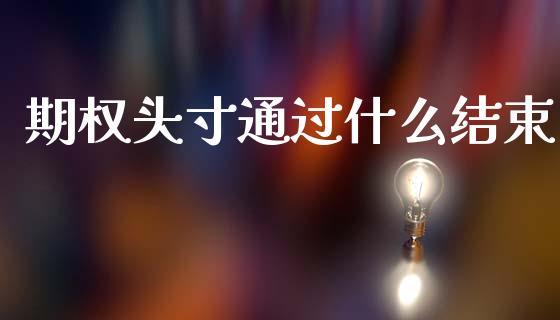 期权头寸通过什么结束_https://m.fansifence.com_贵金属行情_第1张