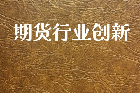 期货行业创新_https://m.fansifence.com_贵金属行情_第1张