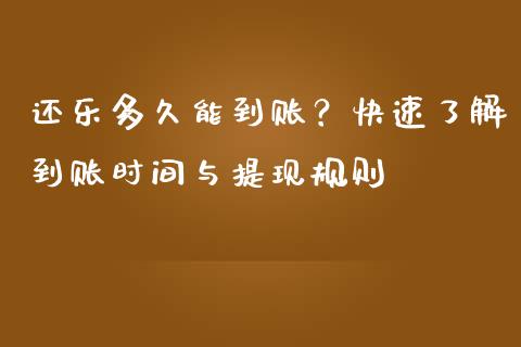 还乐多久能到账？快速了解到账时间与提现规则_https://m.fansifence.com_消费金融_第1张