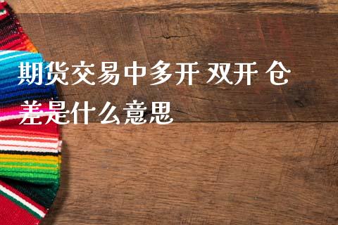 期货交易中多开 双开 仓差是什么意思_https://m.fansifence.com_消费金融_第1张