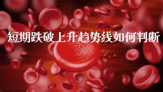 短期跌破上升趋势线如何判断_https://m.fansifence.com_贵金属行情_第1张