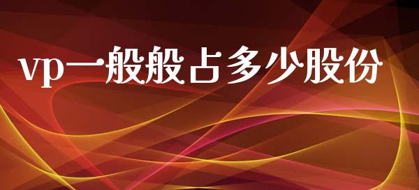 vp一般般占多少股份_https://m.fansifence.com_消费金融_第1张