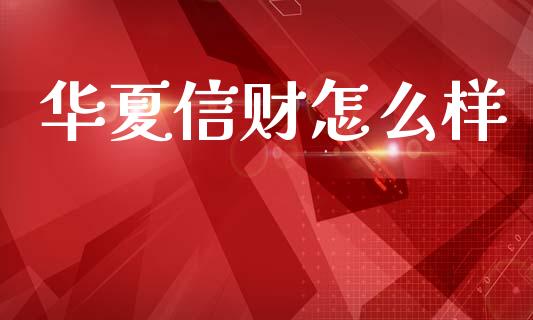 华夏信财怎么样_https://m.fansifence.com_消费金融_第1张