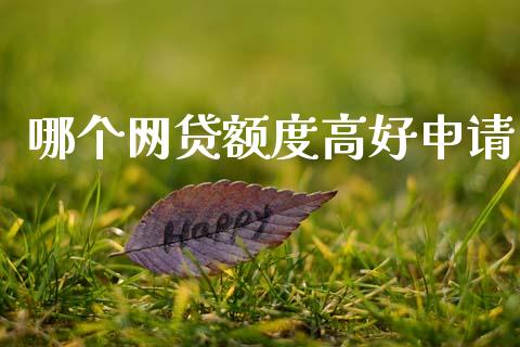 哪个网贷额度高好申请_https://m.fansifence.com_贵金属行情_第1张