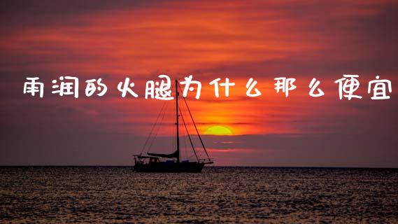 雨润的火腿为什么那么便宜_https://m.fansifence.com_消费金融_第1张