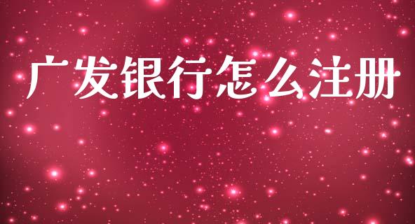 广发银行怎么注册_https://m.fansifence.com_贵金属行情_第1张