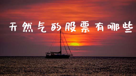 天然气的股票有哪些_https://m.fansifence.com_个股行情_第1张