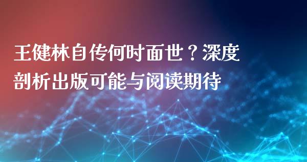 王健林自传何时面世？深度剖析出版可能与阅读期待_https://m.fansifence.com_个股行情_第1张