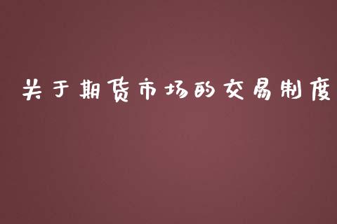 关于期货市场的交易制度_https://m.fansifence.com_公募基金_第1张