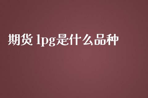 期货 lpg是什么品种_https://m.fansifence.com_公募基金_第1张