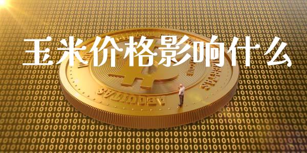 玉米价格影响什么_https://m.fansifence.com_公募基金_第1张