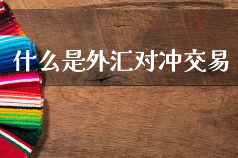 什么是外汇对冲交易_https://m.fansifence.com_个股行情_第1张