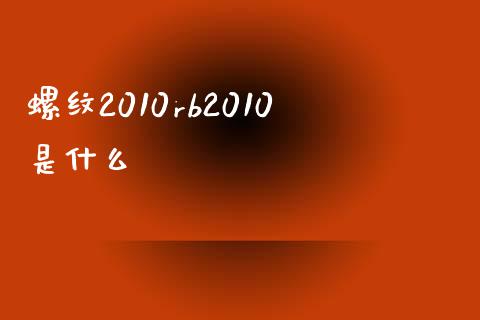 螺纹2010rb2010是什么_https://m.fansifence.com_贵金属行情_第1张
