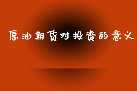原油期货对投资的意义_https://m.fansifence.com_贵金属行情_第1张
