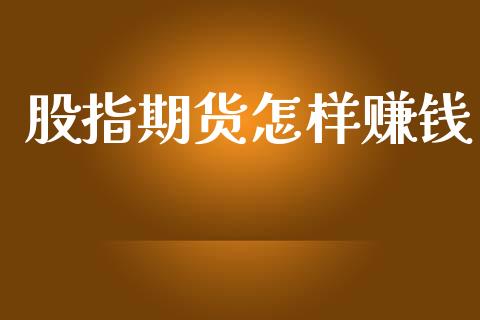 股指期货怎样赚钱_https://m.fansifence.com_个股行情_第1张