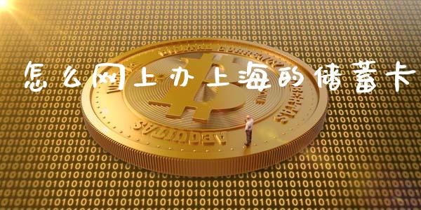 怎么网上办上海的储蓄卡_https://m.fansifence.com_贵金属行情_第1张