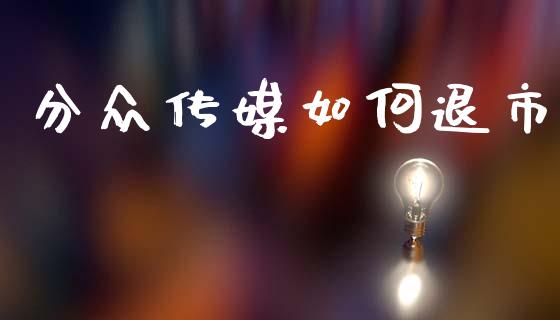 分众传媒如何退市_https://m.fansifence.com_公募基金_第1张
