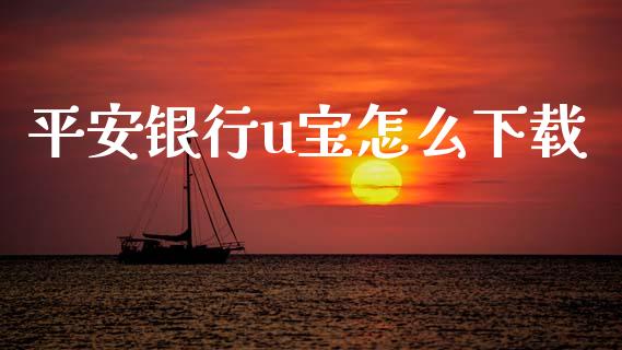 平安银行u宝怎么下载_https://m.fansifence.com_消费金融_第1张