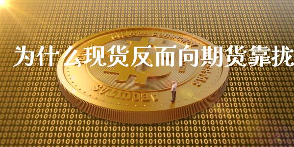 为什么现货反而向期货靠拢_https://m.fansifence.com_公募基金_第1张