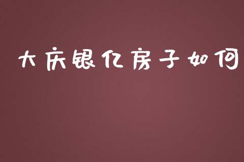 大庆银亿房子如何_https://m.fansifence.com_贵金属行情_第1张