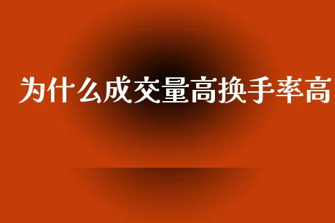 为什么成交量高换手率高_https://m.fansifence.com_个股行情_第1张