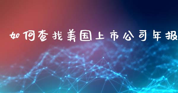 如何查找美国上市公司年报_https://m.fansifence.com_个股行情_第1张