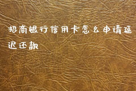 招商银行信用卡怎么申请延迟还款_https://m.fansifence.com_公募基金_第1张