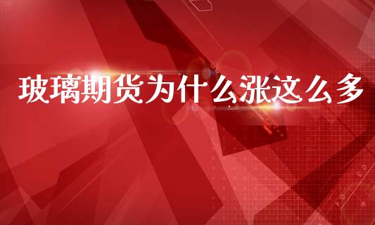 玻璃期货为什么涨这么多_https://m.fansifence.com_消费金融_第1张