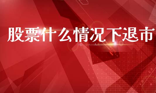 股票什么情况下退市_https://m.fansifence.com_个股行情_第1张